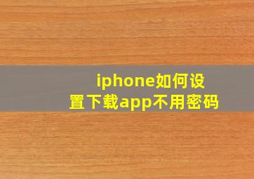 iphone如何设置下载app不用密码