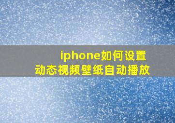 iphone如何设置动态视频壁纸自动播放