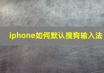 iphone如何默认搜狗输入法