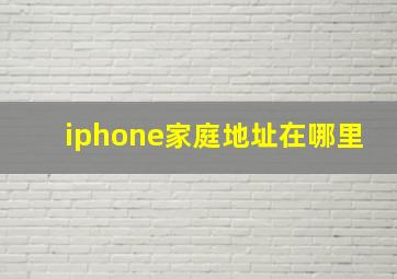 iphone家庭地址在哪里