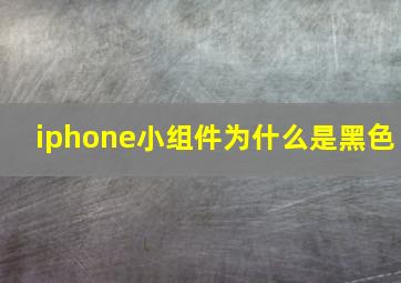 iphone小组件为什么是黑色