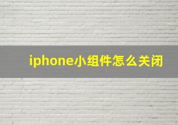 iphone小组件怎么关闭