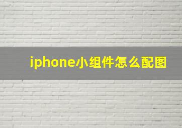 iphone小组件怎么配图