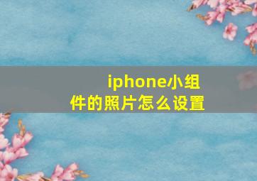 iphone小组件的照片怎么设置