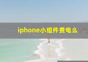 iphone小组件费电么