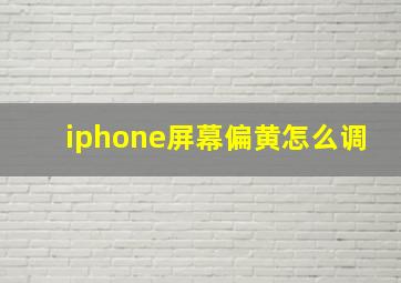 iphone屏幕偏黄怎么调