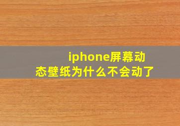 iphone屏幕动态壁纸为什么不会动了