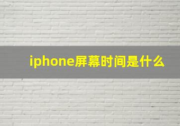 iphone屏幕时间是什么