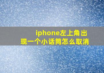 iphone左上角出现一个小话筒怎么取消