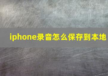 iphone录音怎么保存到本地