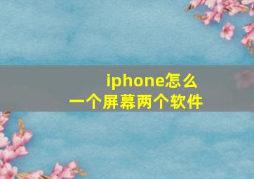 iphone怎么一个屏幕两个软件