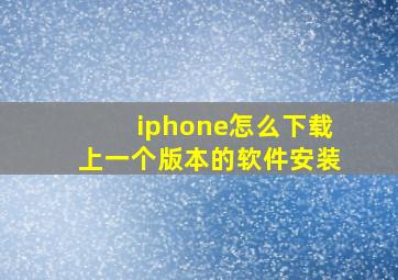 iphone怎么下载上一个版本的软件安装