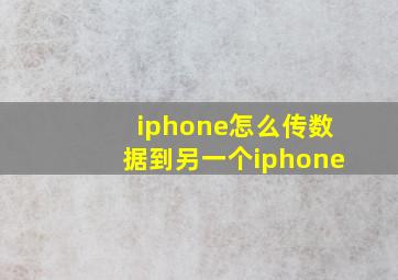 iphone怎么传数据到另一个iphone