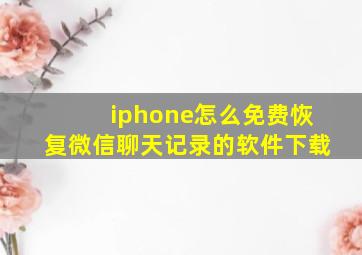 iphone怎么免费恢复微信聊天记录的软件下载