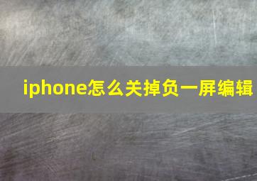 iphone怎么关掉负一屏编辑