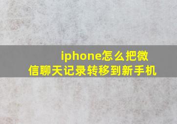 iphone怎么把微信聊天记录转移到新手机