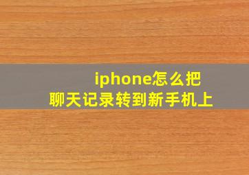 iphone怎么把聊天记录转到新手机上