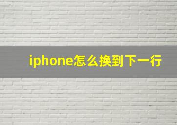 iphone怎么换到下一行