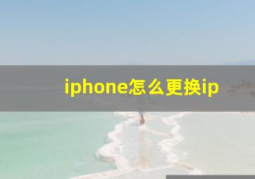 iphone怎么更换ip