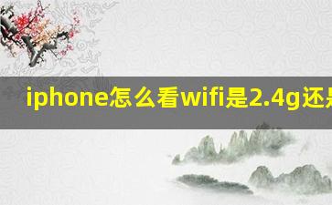 iphone怎么看wifi是2.4g还是5g