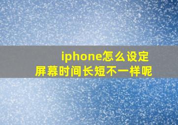 iphone怎么设定屏幕时间长短不一样呢