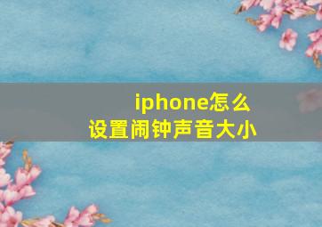 iphone怎么设置闹钟声音大小