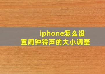 iphone怎么设置闹钟铃声的大小调整