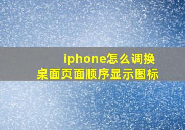 iphone怎么调换桌面页面顺序显示图标