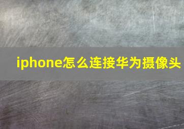 iphone怎么连接华为摄像头