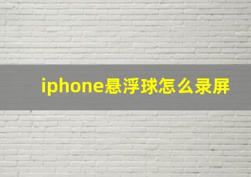 iphone悬浮球怎么录屏