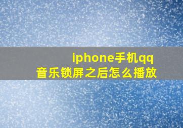 iphone手机qq音乐锁屏之后怎么播放