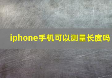 iphone手机可以测量长度吗