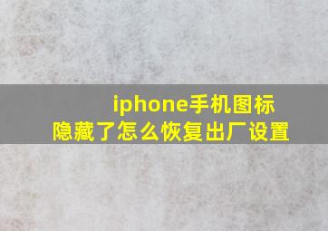 iphone手机图标隐藏了怎么恢复出厂设置