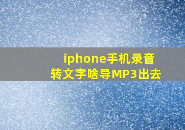 iphone手机录音转文字啥导MP3出去