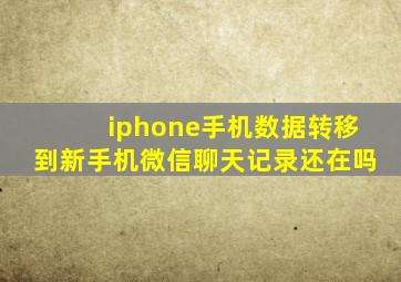 iphone手机数据转移到新手机微信聊天记录还在吗