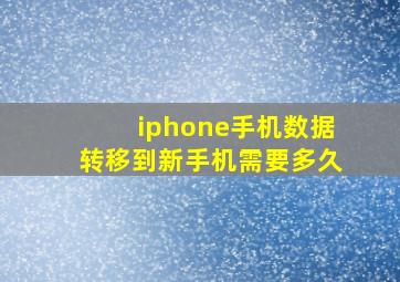 iphone手机数据转移到新手机需要多久