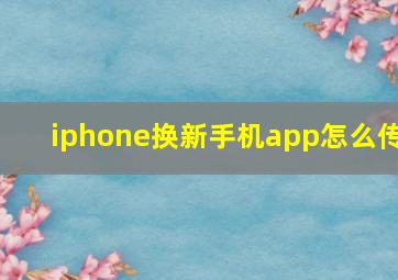 iphone换新手机app怎么传