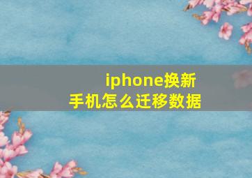 iphone换新手机怎么迁移数据