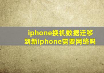 iphone换机数据迁移到新iphone需要网络吗