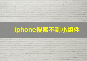 iphone搜索不到小组件