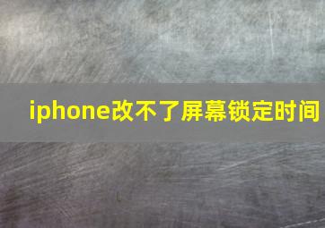 iphone改不了屏幕锁定时间