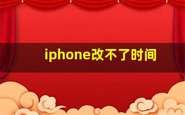 iphone改不了时间