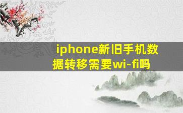 iphone新旧手机数据转移需要wi-fi吗