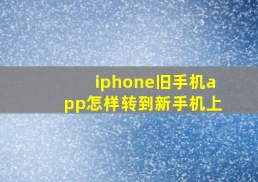 iphone旧手机app怎样转到新手机上