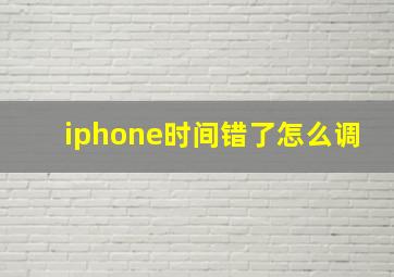 iphone时间错了怎么调