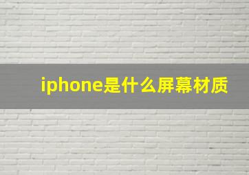 iphone是什么屏幕材质