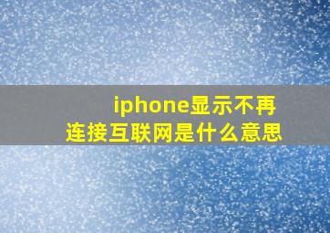 iphone显示不再连接互联网是什么意思