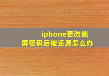 iphone更改锁屏密码后被还原怎么办