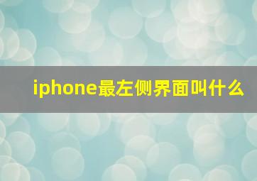 iphone最左侧界面叫什么