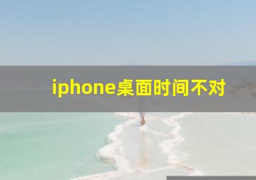 iphone桌面时间不对